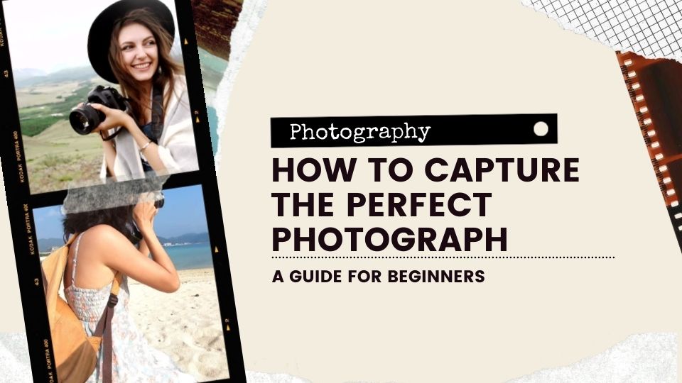 How to Capture the Perfect Photograph