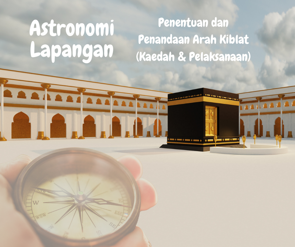 Astronomi Lapangan: Penentuan dan Penandaan Arah Kiblat (Kaedah & Pelaksanaan)